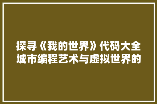 探寻《我的世界》代码大全城市编程艺术与虚拟世界的交融