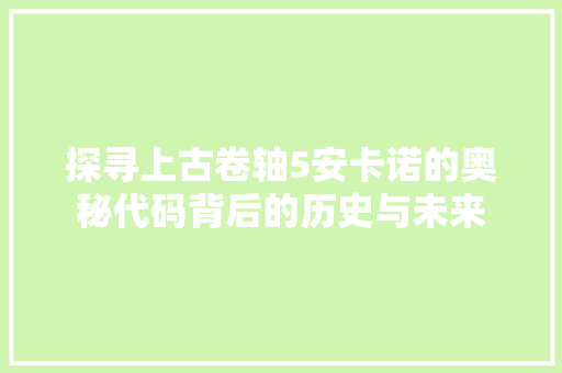 探寻上古卷轴5安卡诺的奥秘代码背后的历史与未来