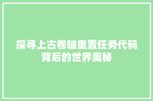 探寻上古卷轴重置任务代码背后的世界奥秘