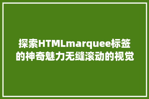 探索HTMLmarquee标签的神奇魅力无缝滚动的视觉盛宴