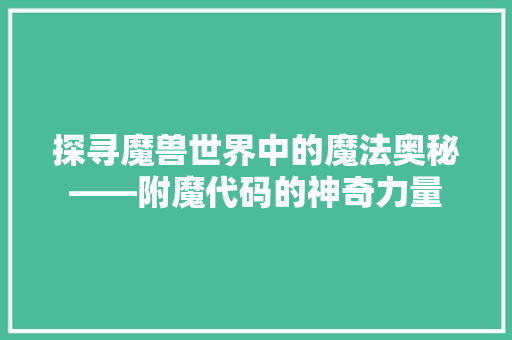 探寻魔兽世界中的魔法奥秘——附魔代码的神奇力量  第1张