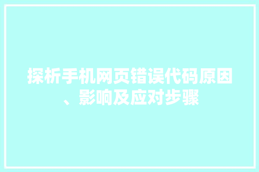 探析手机网页错误代码原因、影响及应对步骤