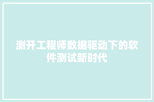测开工程师数据驱动下的软件测试新时代