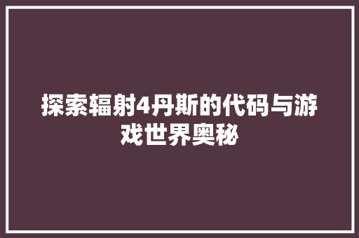 探索辐射4丹斯的代码与游戏世界奥秘