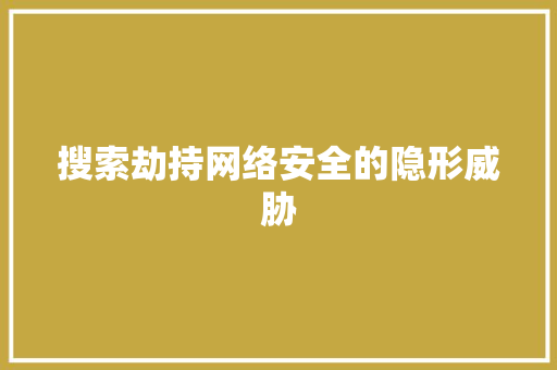 搜索劫持网络安全的隐形威胁