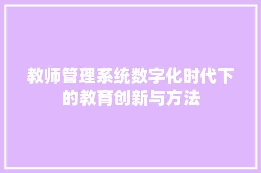 教师管理系统数字化时代下的教育创新与方法