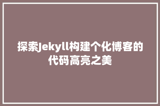 探索Jekyll构建个化博客的代码高亮之美