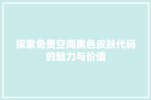 探索免费空间黑色皮肤代码的魅力与价值  第1张