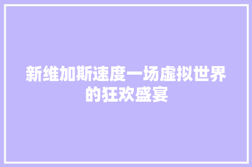 新维加斯速度一场虚拟世界的狂欢盛宴