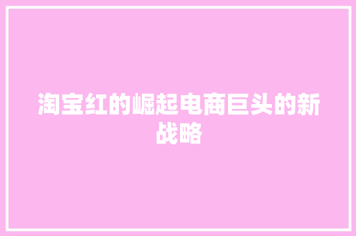 淘宝红的崛起电商巨头的新战略