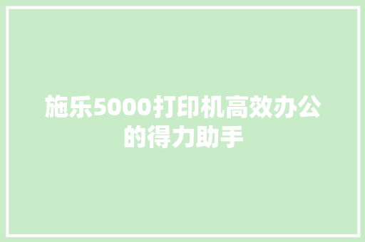 施乐5000打印机高效办公的得力助手