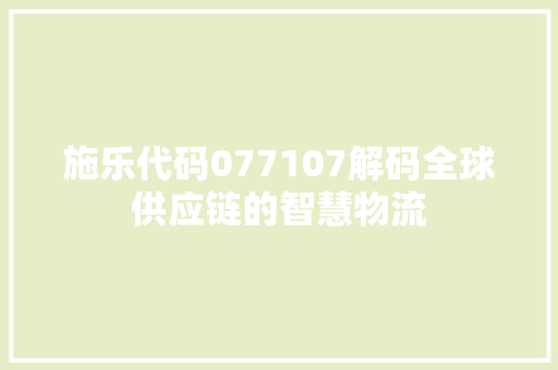 施乐代码077107解码全球供应链的智慧物流