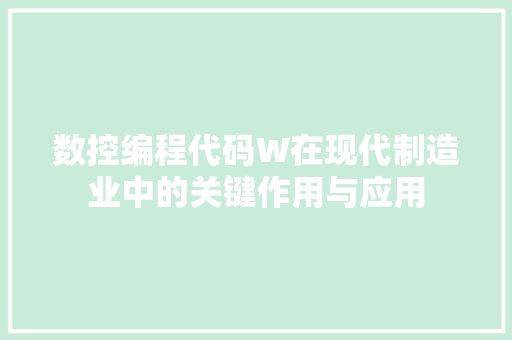 数控编程代码W在现代制造业中的关键作用与应用