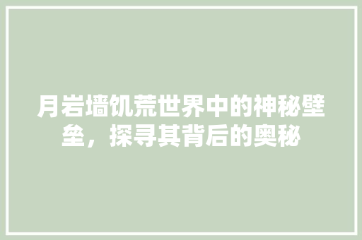 月岩墙饥荒世界中的神秘壁垒，探寻其背后的奥秘  第1张