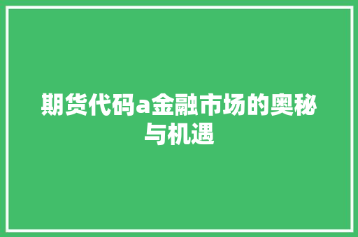 期货代码a金融市场的奥秘与机遇