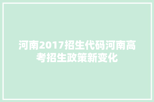 河南2017招生代码河南高考招生政策新变化