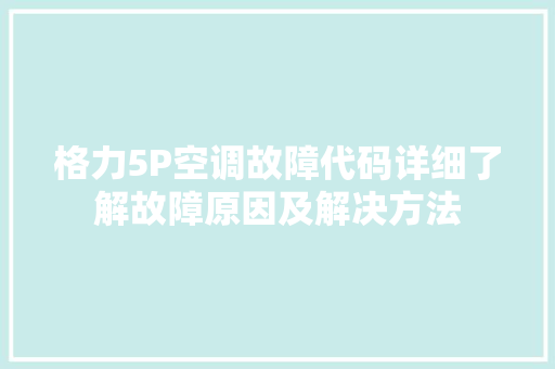 格力5P空调故障代码详细了解故障原因及解决方法