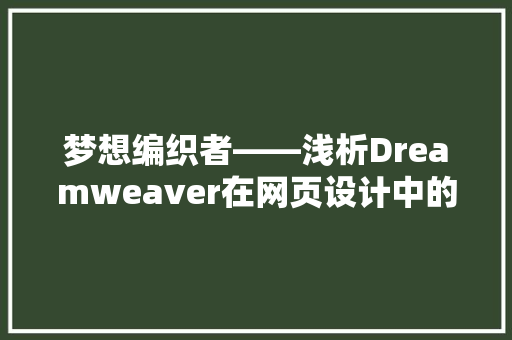 梦想编织者——浅析Dreamweaver在网页设计中的应用与优势