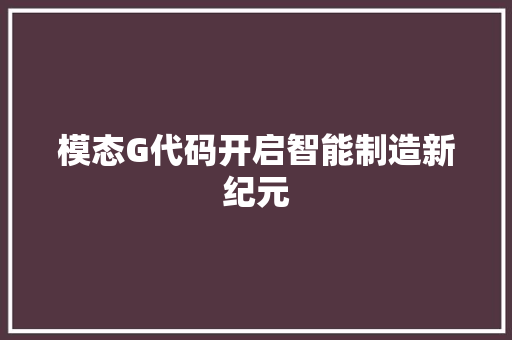 模态G代码开启智能制造新纪元  第1张