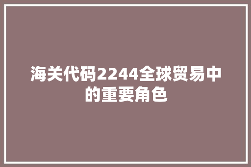 海关代码2244全球贸易中的重要角色