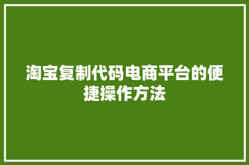 淘宝复制代码电商平台的便捷操作方法