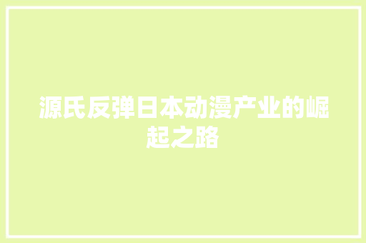 源氏反弹日本动漫产业的崛起之路