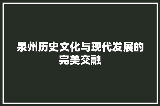 泉州历史文化与现代发展的完美交融