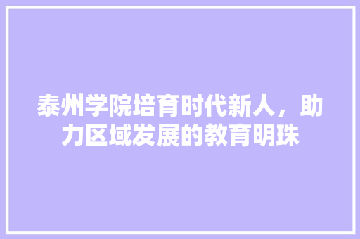 泰州学院培育时代新人，助力区域发展的教育明珠