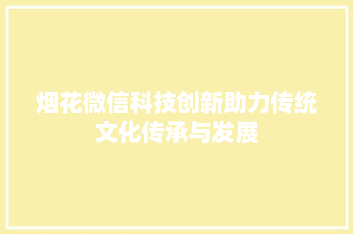 烟花微信科技创新助力传统文化传承与发展