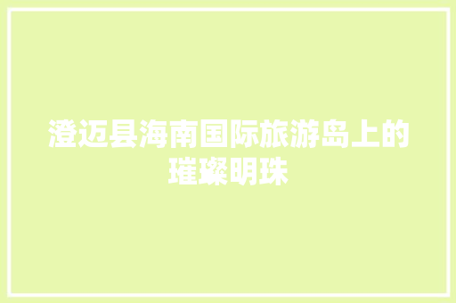 澄迈县海南国际旅游岛上的璀璨明珠
