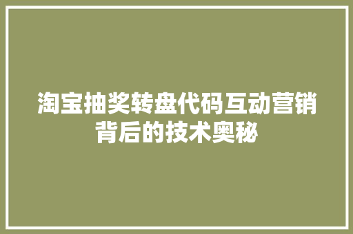 淘宝抽奖转盘代码互动营销背后的技术奥秘