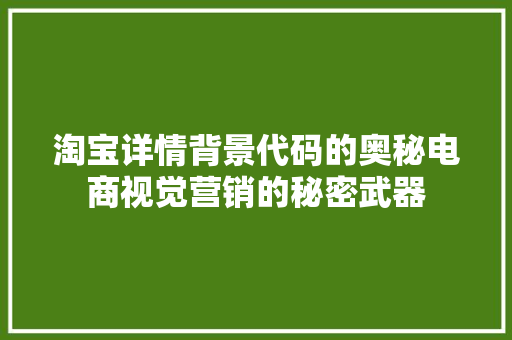 淘宝详情背景代码的奥秘电商视觉营销的秘密武器