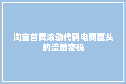 淘宝首页滚动代码电商巨头的流量密码