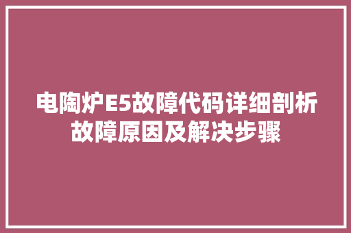 电陶炉E5故障代码详细剖析故障原因及解决步骤