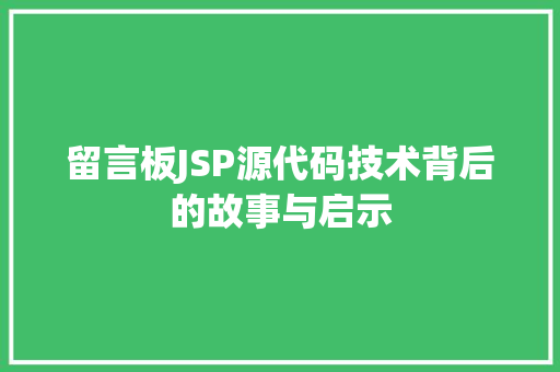留言板JSP源代码技术背后的故事与启示