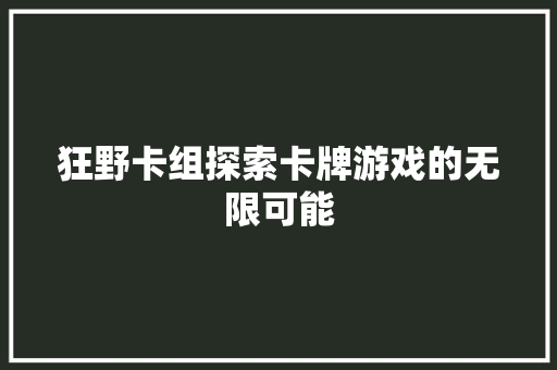 狂野卡组探索卡牌游戏的无限可能