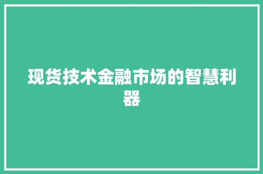 现货技术金融市场的智慧利器