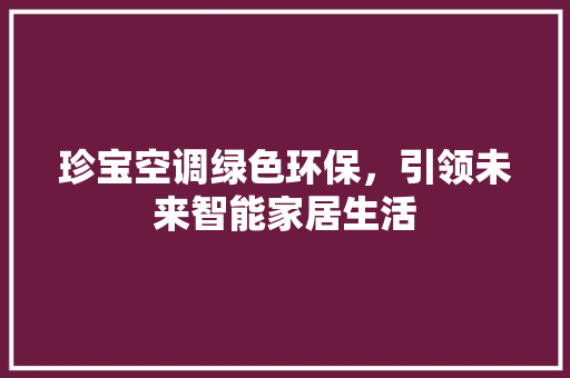 珍宝空调绿色环保，引领未来智能家居生活