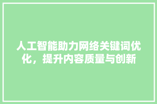 人工智能助力网络关键词优化，提升内容质量与创新