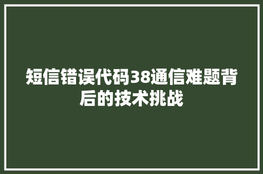 短信错误代码38通信难题背后的技术挑战