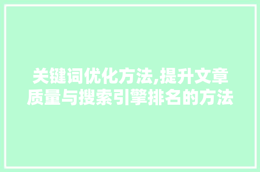 关键词优化方法,提升文章质量与搜索引擎排名的方法  第1张