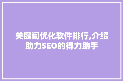 关键词优化软件排行,介绍助力SEO的得力助手