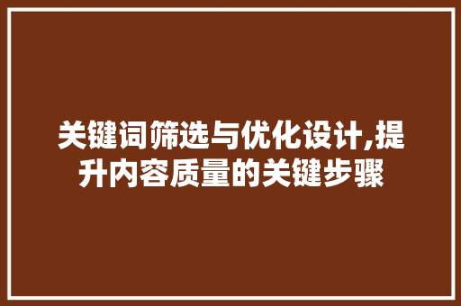 关键词筛选与优化设计,提升内容质量的关键步骤