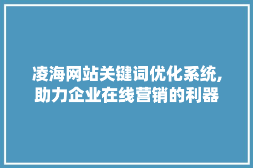 凌海网站关键词优化系统,助力企业在线营销的利器