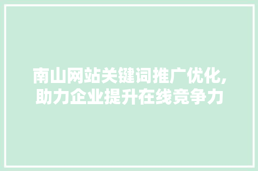 南山网站关键词推广优化,助力企业提升在线竞争力  第1张