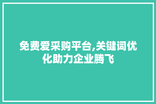 免费爱采购平台,关键词优化助力企业腾飞